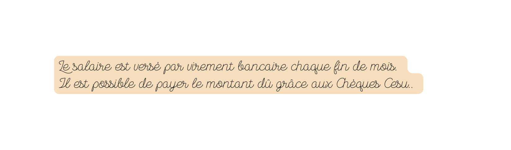 Le salaire est versé par virement bancaire chaque fin de mois Il est possible de payer le montant dû grâce aux Chèques Cesu