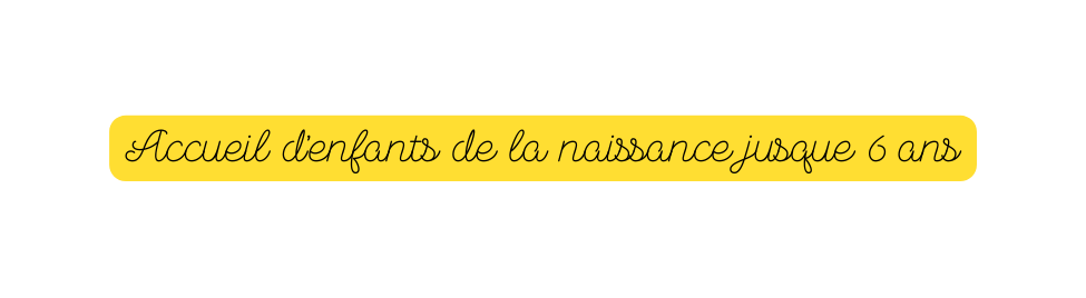 Accueil d enfants de la naissance jusque 6 ans